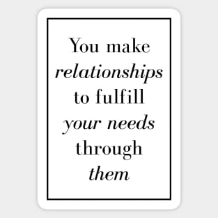 You make relationships to fulfill your needs through them - Spiritual Quotes Sticker